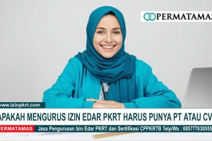 Apakah Mengurus Izin Edar PKRT Harus Punya PT atau CV